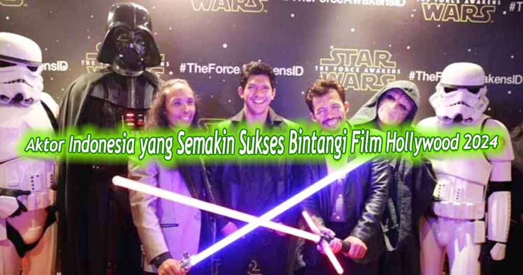 Aktor Indonesia yang Semakin Sukses Bintangi Film Hollywood 2024